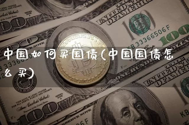 中国如何买国债(中国国债怎么买)_https://www.luanbaowen.com_期货资讯_第1张